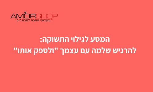Read more about the article המסע לגילוי התשוקה: להרגיש שלמה עם עצמך "ולספק אותו" 